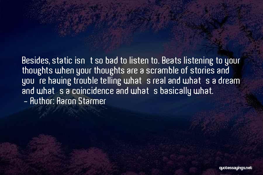 Aaron Starmer Quotes: Besides, Static Isn't So Bad To Listen To. Beats Listening To Your Thoughts When Your Thoughts Are A Scramble Of