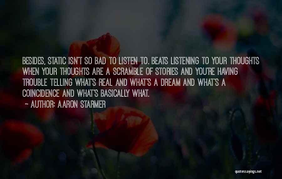 Aaron Starmer Quotes: Besides, Static Isn't So Bad To Listen To. Beats Listening To Your Thoughts When Your Thoughts Are A Scramble Of