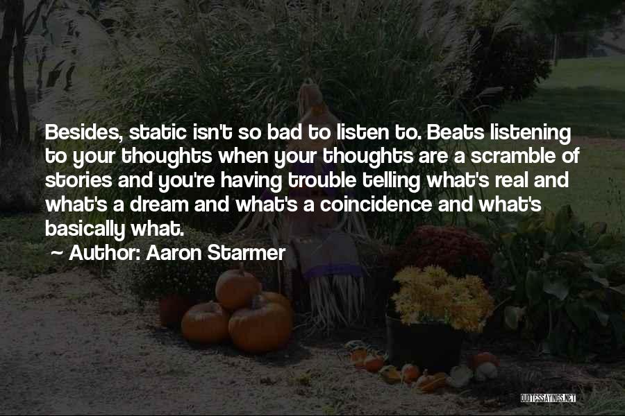 Aaron Starmer Quotes: Besides, Static Isn't So Bad To Listen To. Beats Listening To Your Thoughts When Your Thoughts Are A Scramble Of