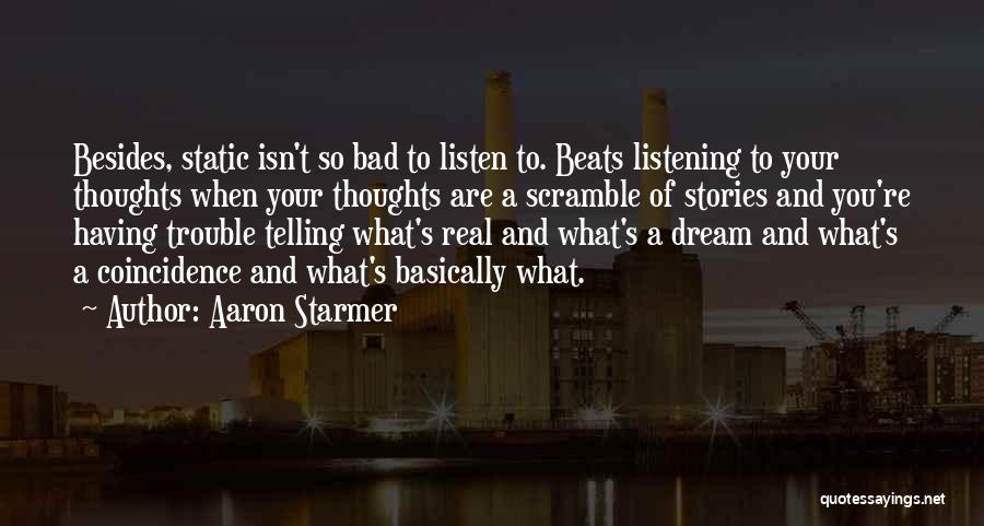 Aaron Starmer Quotes: Besides, Static Isn't So Bad To Listen To. Beats Listening To Your Thoughts When Your Thoughts Are A Scramble Of
