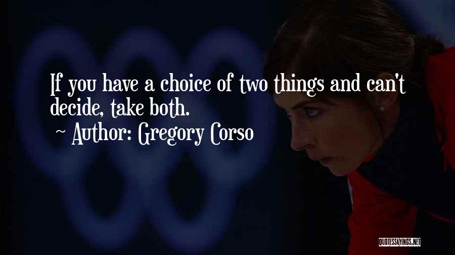 Gregory Corso Quotes: If You Have A Choice Of Two Things And Can't Decide, Take Both.