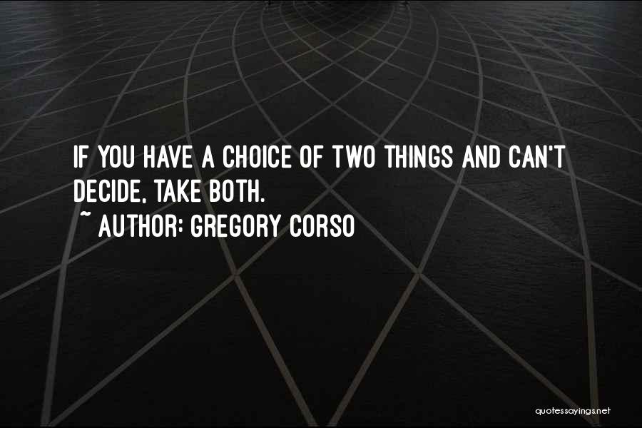 Gregory Corso Quotes: If You Have A Choice Of Two Things And Can't Decide, Take Both.