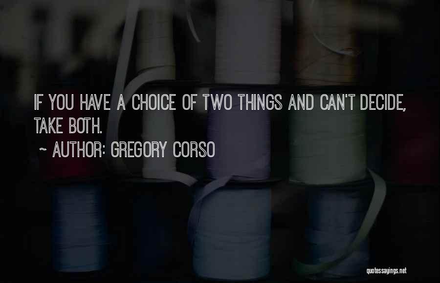 Gregory Corso Quotes: If You Have A Choice Of Two Things And Can't Decide, Take Both.
