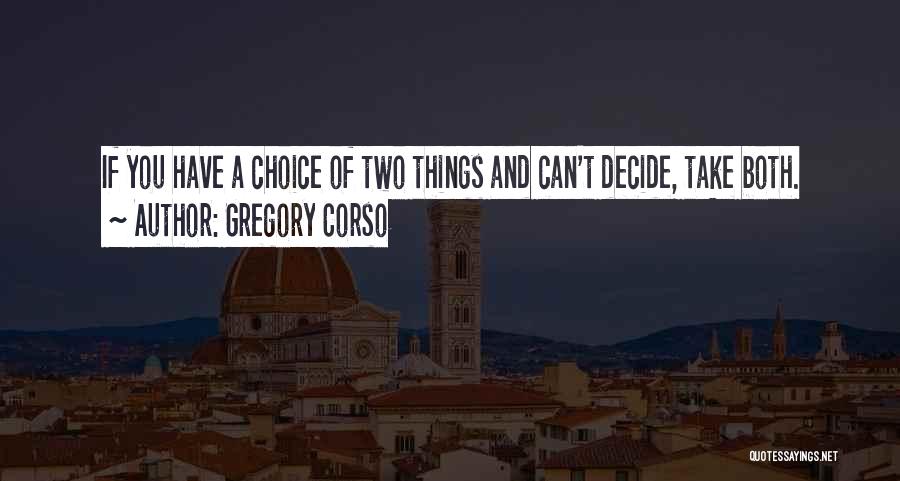 Gregory Corso Quotes: If You Have A Choice Of Two Things And Can't Decide, Take Both.