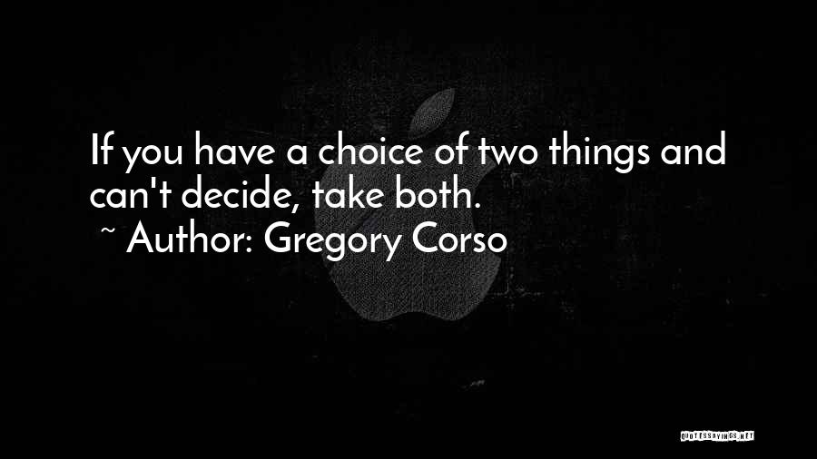 Gregory Corso Quotes: If You Have A Choice Of Two Things And Can't Decide, Take Both.
