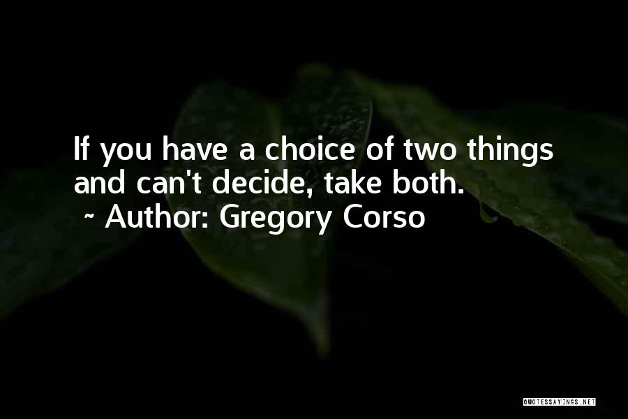 Gregory Corso Quotes: If You Have A Choice Of Two Things And Can't Decide, Take Both.