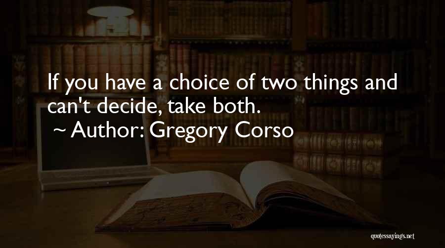 Gregory Corso Quotes: If You Have A Choice Of Two Things And Can't Decide, Take Both.