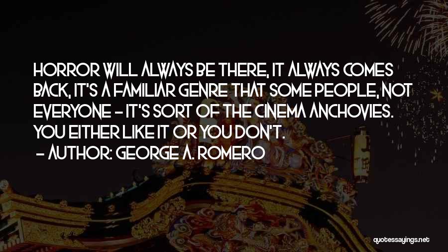 George A. Romero Quotes: Horror Will Always Be There, It Always Comes Back, It's A Familiar Genre That Some People, Not Everyone - It's