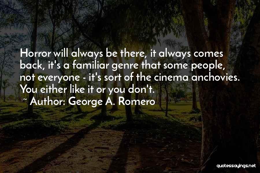 George A. Romero Quotes: Horror Will Always Be There, It Always Comes Back, It's A Familiar Genre That Some People, Not Everyone - It's