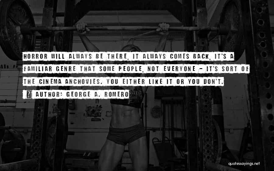 George A. Romero Quotes: Horror Will Always Be There, It Always Comes Back, It's A Familiar Genre That Some People, Not Everyone - It's