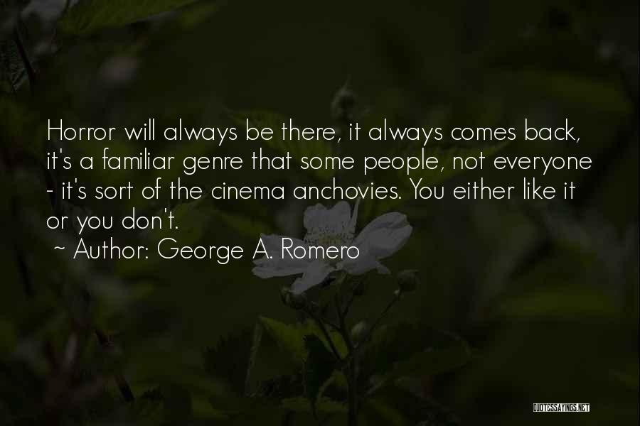 George A. Romero Quotes: Horror Will Always Be There, It Always Comes Back, It's A Familiar Genre That Some People, Not Everyone - It's