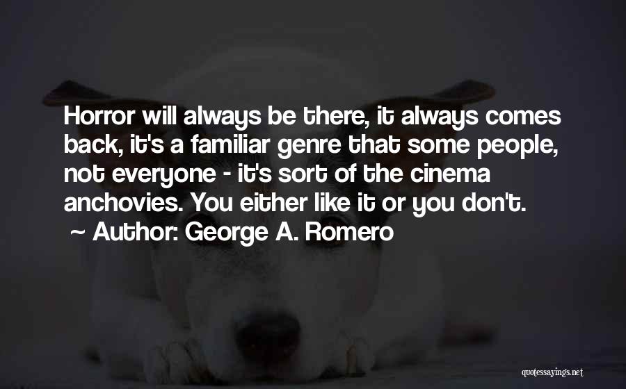 George A. Romero Quotes: Horror Will Always Be There, It Always Comes Back, It's A Familiar Genre That Some People, Not Everyone - It's