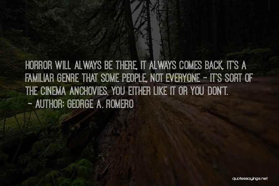 George A. Romero Quotes: Horror Will Always Be There, It Always Comes Back, It's A Familiar Genre That Some People, Not Everyone - It's