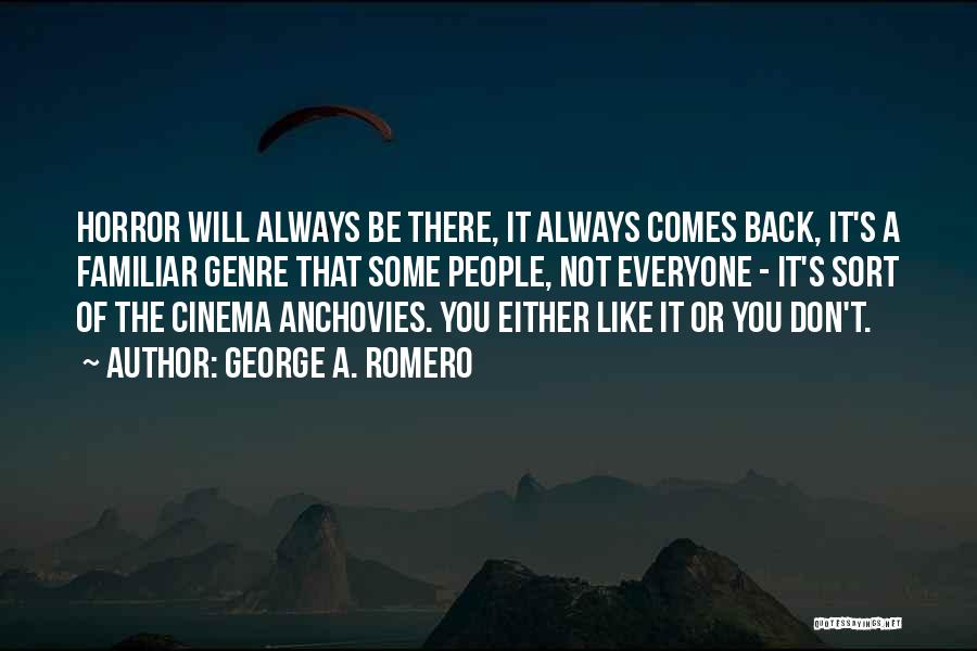 George A. Romero Quotes: Horror Will Always Be There, It Always Comes Back, It's A Familiar Genre That Some People, Not Everyone - It's