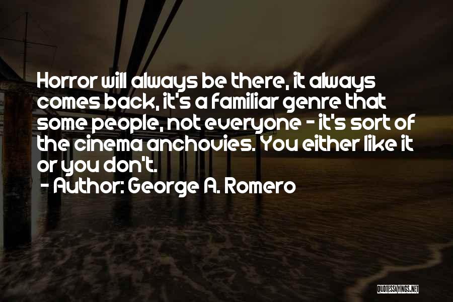 George A. Romero Quotes: Horror Will Always Be There, It Always Comes Back, It's A Familiar Genre That Some People, Not Everyone - It's