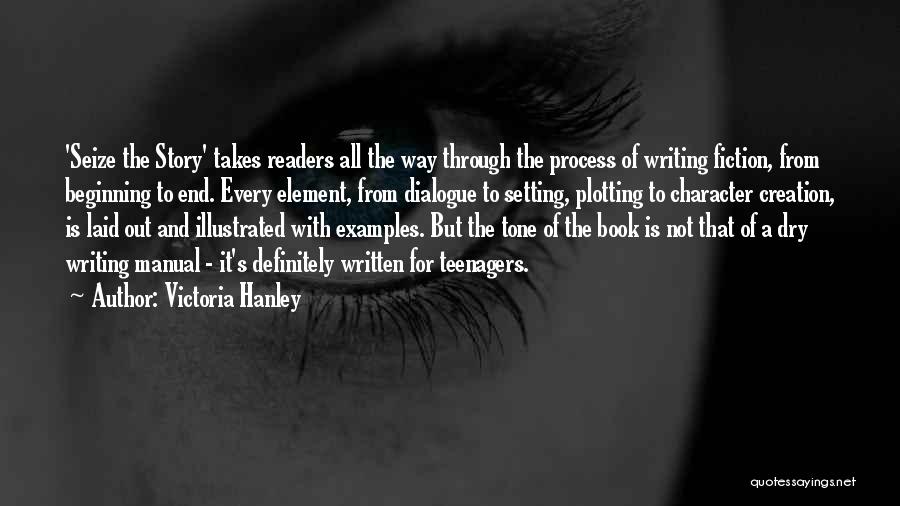 Victoria Hanley Quotes: 'seize The Story' Takes Readers All The Way Through The Process Of Writing Fiction, From Beginning To End. Every Element,