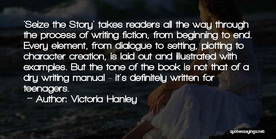 Victoria Hanley Quotes: 'seize The Story' Takes Readers All The Way Through The Process Of Writing Fiction, From Beginning To End. Every Element,
