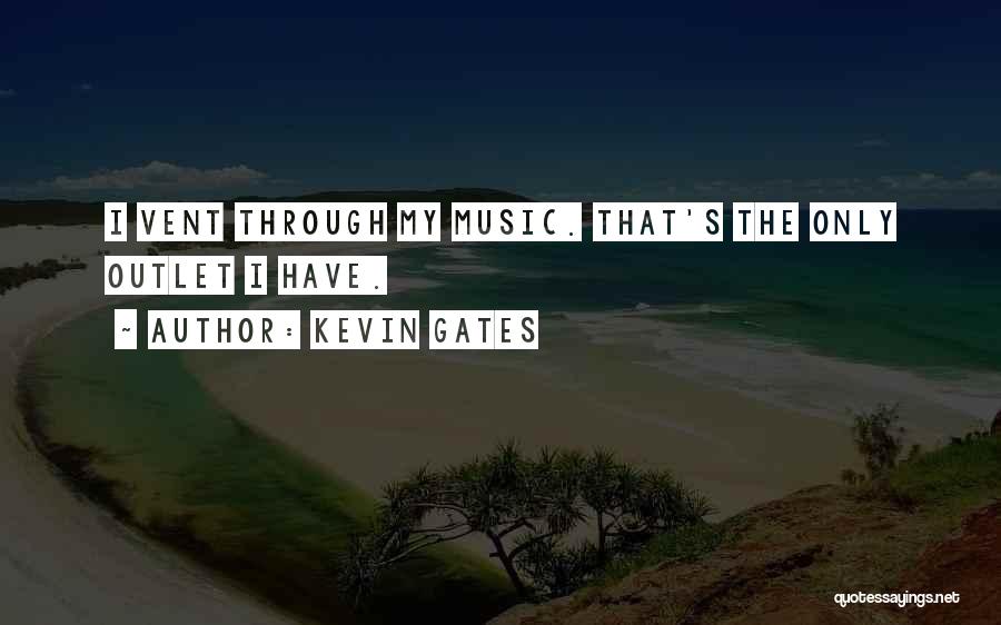 Kevin Gates Quotes: I Vent Through My Music. That's The Only Outlet I Have.