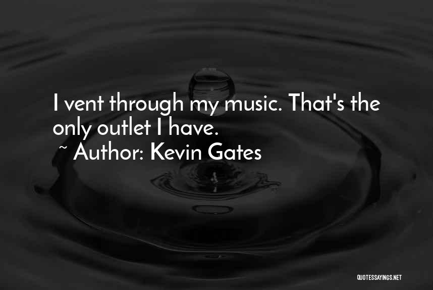 Kevin Gates Quotes: I Vent Through My Music. That's The Only Outlet I Have.