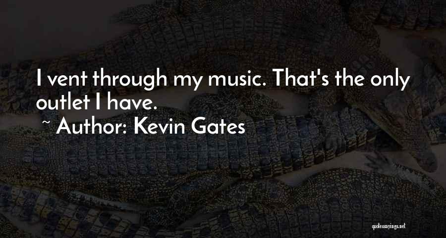 Kevin Gates Quotes: I Vent Through My Music. That's The Only Outlet I Have.