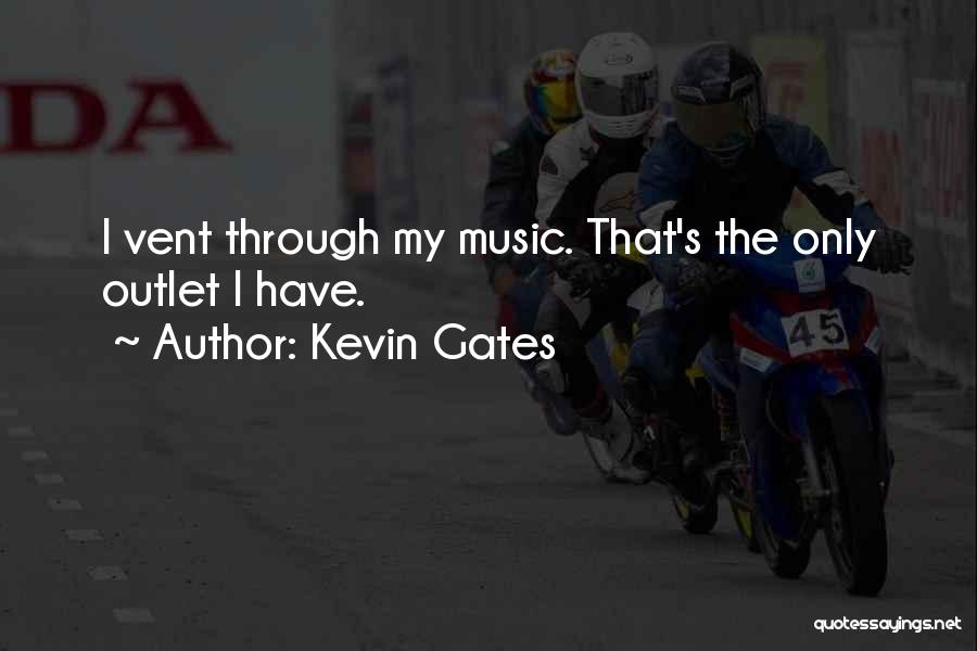 Kevin Gates Quotes: I Vent Through My Music. That's The Only Outlet I Have.
