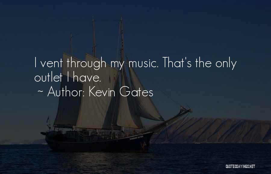 Kevin Gates Quotes: I Vent Through My Music. That's The Only Outlet I Have.