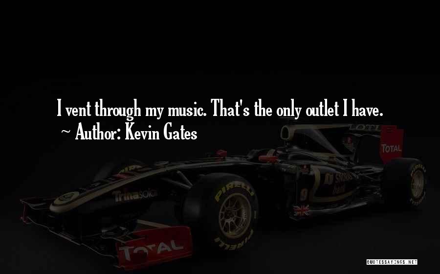 Kevin Gates Quotes: I Vent Through My Music. That's The Only Outlet I Have.