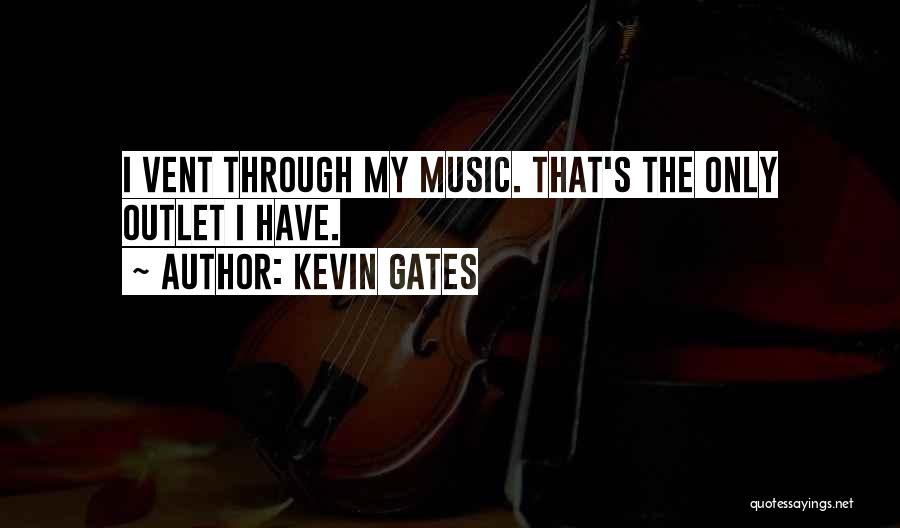 Kevin Gates Quotes: I Vent Through My Music. That's The Only Outlet I Have.