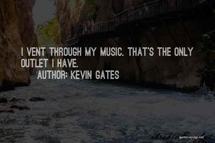 Kevin Gates Quotes: I Vent Through My Music. That's The Only Outlet I Have.