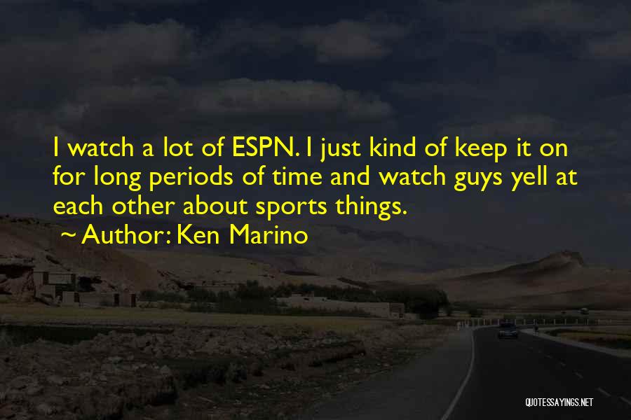 Ken Marino Quotes: I Watch A Lot Of Espn. I Just Kind Of Keep It On For Long Periods Of Time And Watch