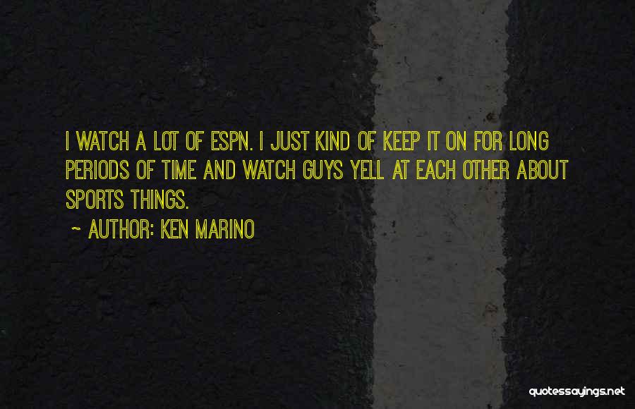 Ken Marino Quotes: I Watch A Lot Of Espn. I Just Kind Of Keep It On For Long Periods Of Time And Watch