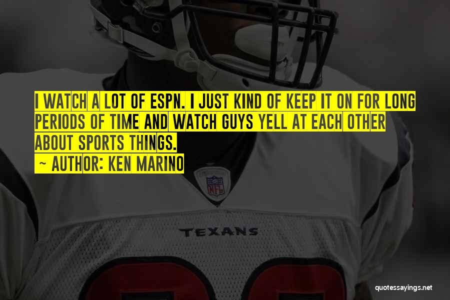 Ken Marino Quotes: I Watch A Lot Of Espn. I Just Kind Of Keep It On For Long Periods Of Time And Watch