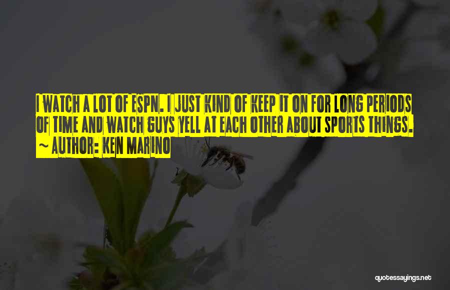 Ken Marino Quotes: I Watch A Lot Of Espn. I Just Kind Of Keep It On For Long Periods Of Time And Watch