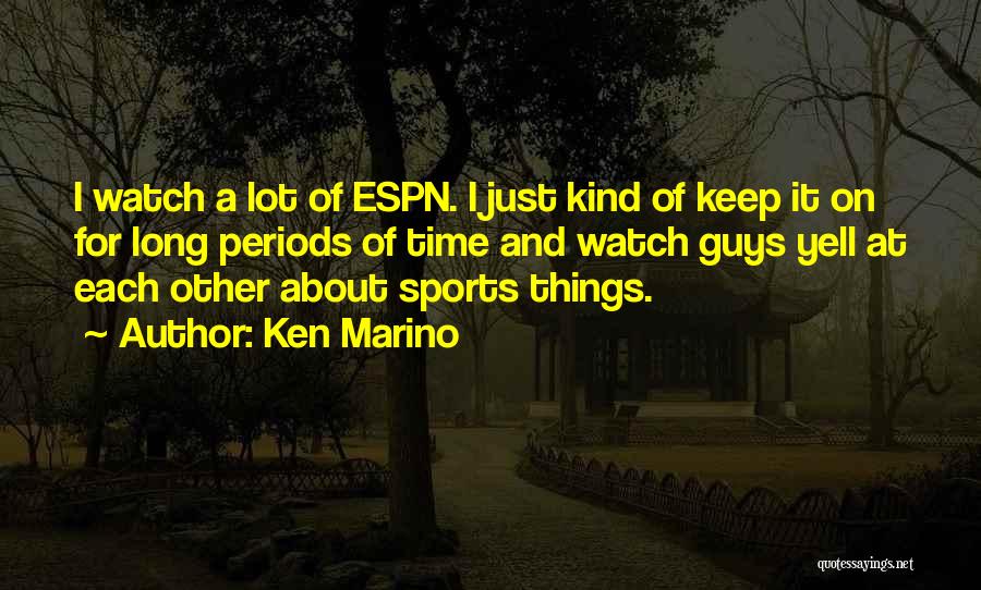 Ken Marino Quotes: I Watch A Lot Of Espn. I Just Kind Of Keep It On For Long Periods Of Time And Watch