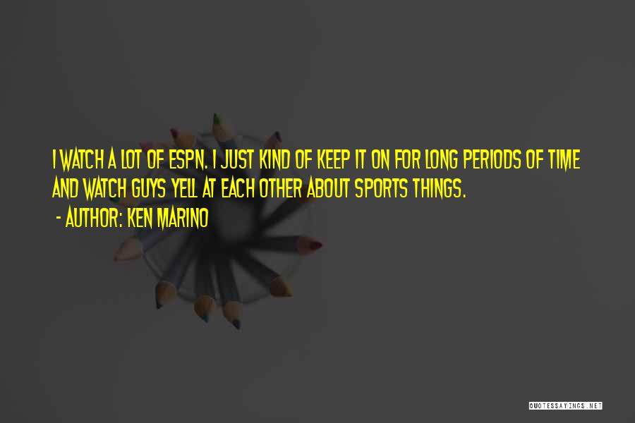 Ken Marino Quotes: I Watch A Lot Of Espn. I Just Kind Of Keep It On For Long Periods Of Time And Watch
