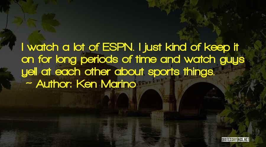 Ken Marino Quotes: I Watch A Lot Of Espn. I Just Kind Of Keep It On For Long Periods Of Time And Watch