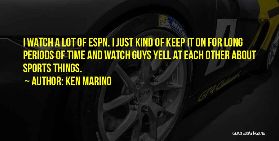 Ken Marino Quotes: I Watch A Lot Of Espn. I Just Kind Of Keep It On For Long Periods Of Time And Watch