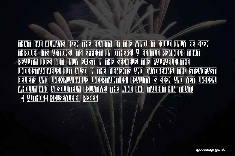 Kelseyleigh Reber Quotes: That Had Always Been The Beauty Of The Wind. It Could Only Be Seen Through Its Actions, Its Effect On
