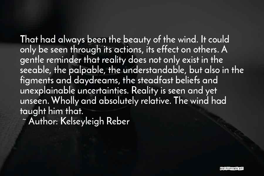 Kelseyleigh Reber Quotes: That Had Always Been The Beauty Of The Wind. It Could Only Be Seen Through Its Actions, Its Effect On