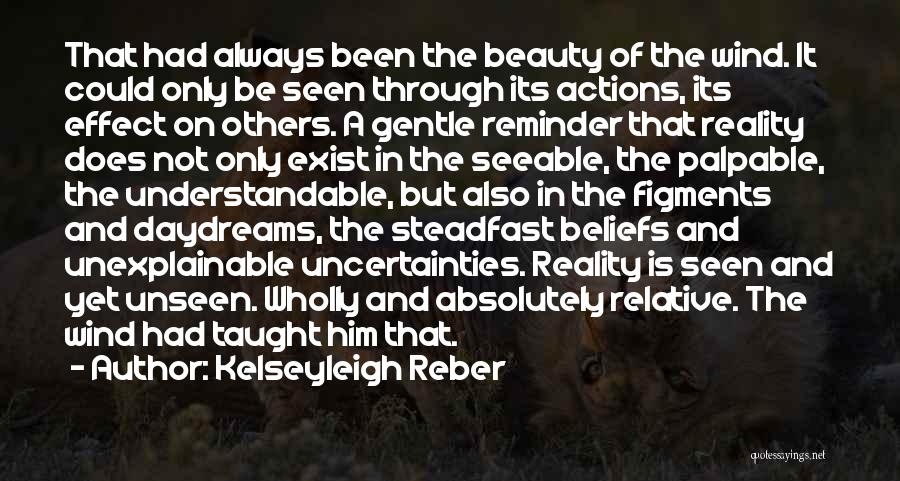 Kelseyleigh Reber Quotes: That Had Always Been The Beauty Of The Wind. It Could Only Be Seen Through Its Actions, Its Effect On