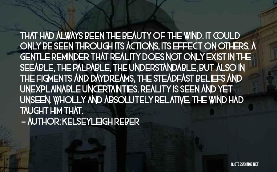 Kelseyleigh Reber Quotes: That Had Always Been The Beauty Of The Wind. It Could Only Be Seen Through Its Actions, Its Effect On