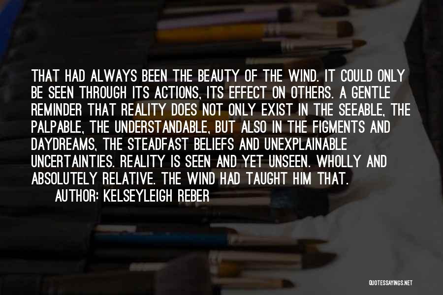 Kelseyleigh Reber Quotes: That Had Always Been The Beauty Of The Wind. It Could Only Be Seen Through Its Actions, Its Effect On