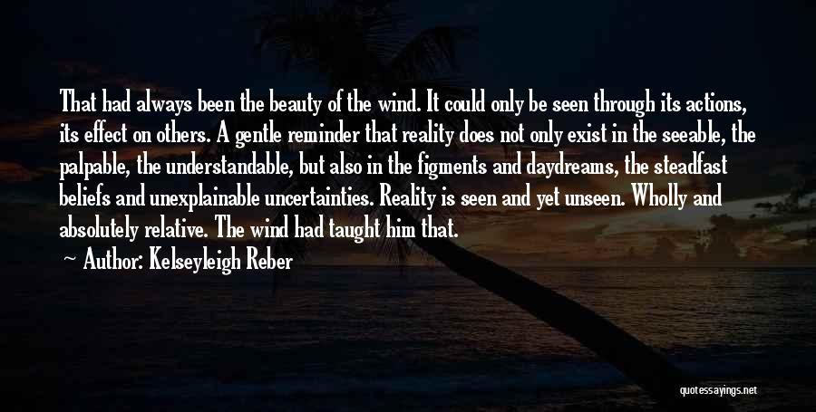 Kelseyleigh Reber Quotes: That Had Always Been The Beauty Of The Wind. It Could Only Be Seen Through Its Actions, Its Effect On