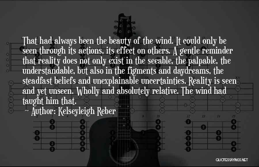 Kelseyleigh Reber Quotes: That Had Always Been The Beauty Of The Wind. It Could Only Be Seen Through Its Actions, Its Effect On