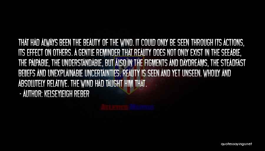 Kelseyleigh Reber Quotes: That Had Always Been The Beauty Of The Wind. It Could Only Be Seen Through Its Actions, Its Effect On