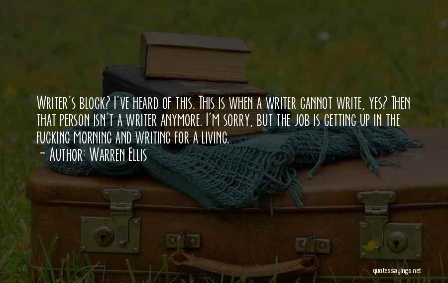 Warren Ellis Quotes: Writer's Block? I've Heard Of This. This Is When A Writer Cannot Write, Yes? Then That Person Isn't A Writer