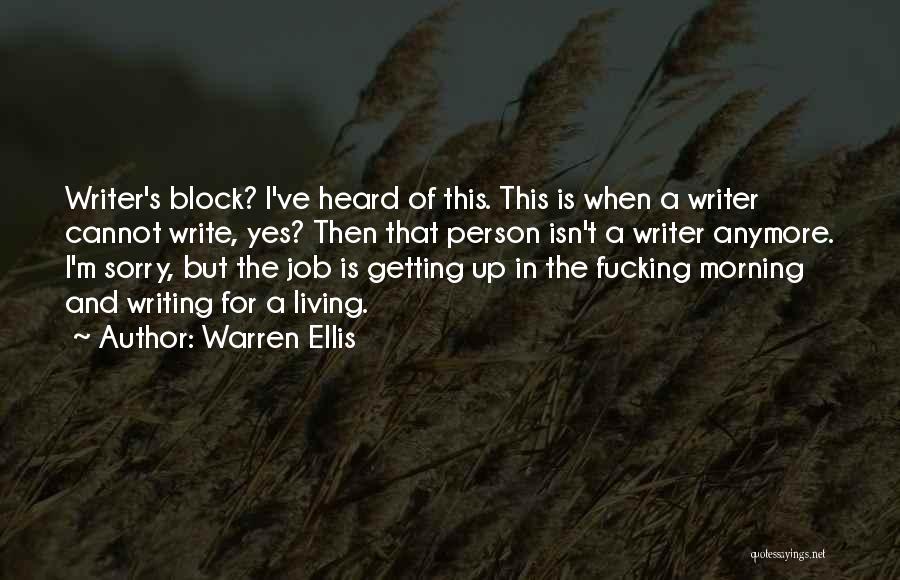 Warren Ellis Quotes: Writer's Block? I've Heard Of This. This Is When A Writer Cannot Write, Yes? Then That Person Isn't A Writer