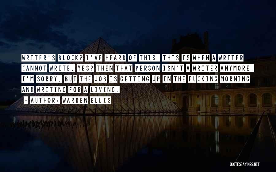 Warren Ellis Quotes: Writer's Block? I've Heard Of This. This Is When A Writer Cannot Write, Yes? Then That Person Isn't A Writer