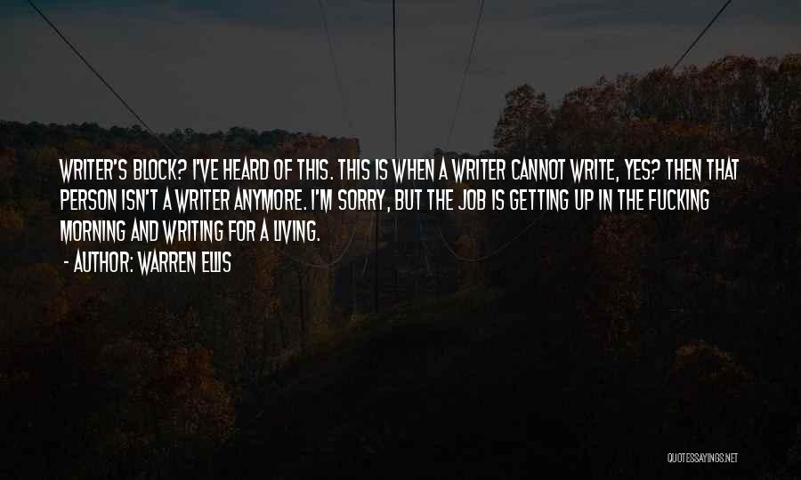 Warren Ellis Quotes: Writer's Block? I've Heard Of This. This Is When A Writer Cannot Write, Yes? Then That Person Isn't A Writer