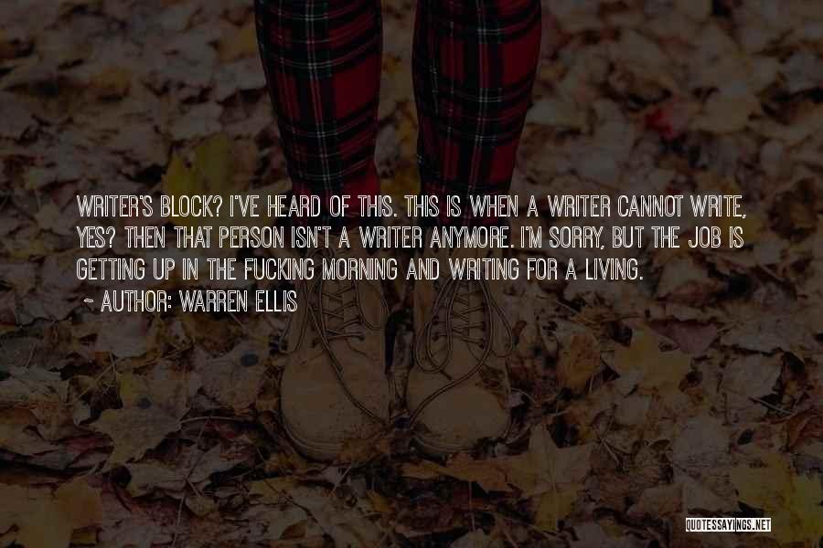 Warren Ellis Quotes: Writer's Block? I've Heard Of This. This Is When A Writer Cannot Write, Yes? Then That Person Isn't A Writer